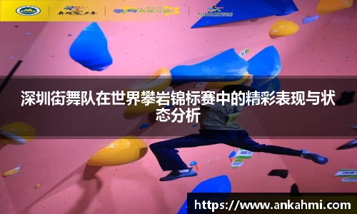 深圳街舞队在世界攀岩锦标赛中的精彩表现与状态分析